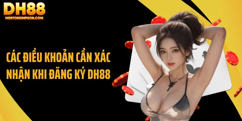 Các điều khoản cần xác nhận khi đăng ký DH88 Các điều khoản cần xác nhận khi đăng ký DH88