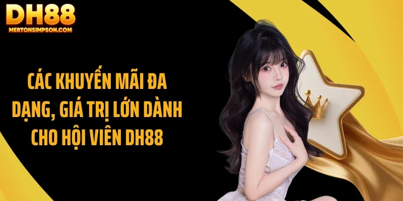 Các khuyến mãi đa dạng, giá trị lớn dành cho hội viên DH88 Các khuyến mãi đa dạng, giá trị lớn dành cho hội viên DH88