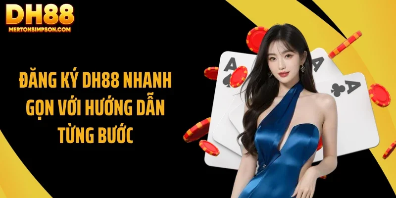 Đăng Ký DH88 Nhanh Gọn Chỉ Vài Bước Là Hoàn Tất 2 Đăng ký DH88 nhanh gọn với hướng dẫn từng bước