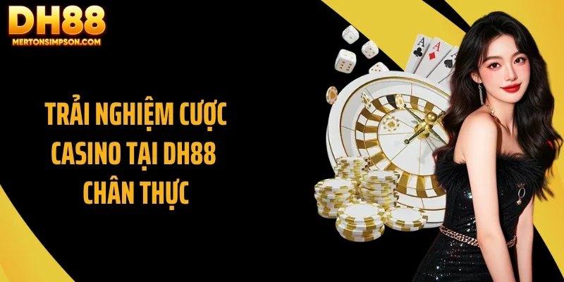 Trải nghiệm cược casino tại DH88 chân thực Trải nghiệm cược casino tại DH88 chân thực